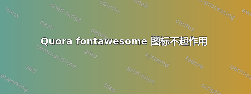 Quora fontawesome 图标不起作用