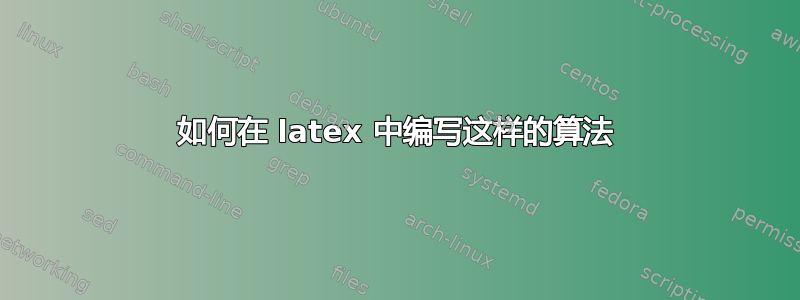 如何在 latex 中编写这样的算法