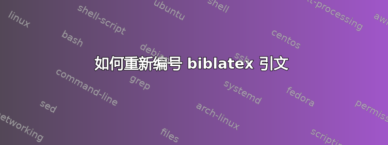 如何重新编号 biblatex 引文