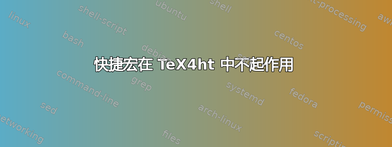 快捷宏在 TeX4ht 中不起作用