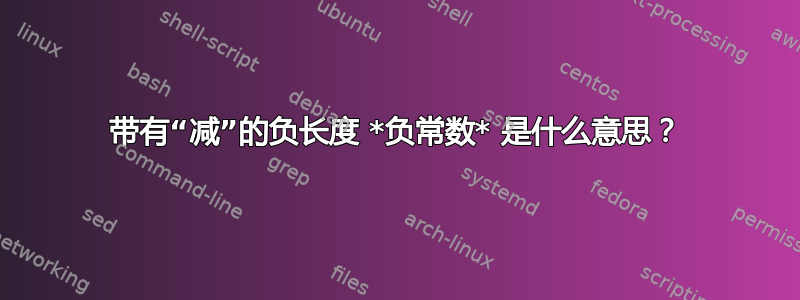 带有“减”的负长度 *负常数* 是什么意思？