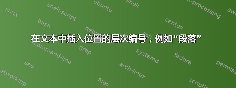 在文本中插入位置的层次编号，例如“段落”