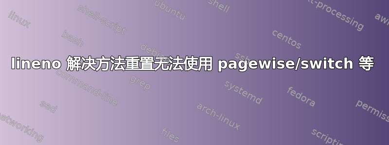 lineno 解决方法重置无法使用 pagewise/switch 等