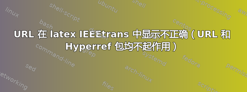 URL 在 latex IEEEtrans 中显示不正确（URL 和 Hyperref 包均不起作用）