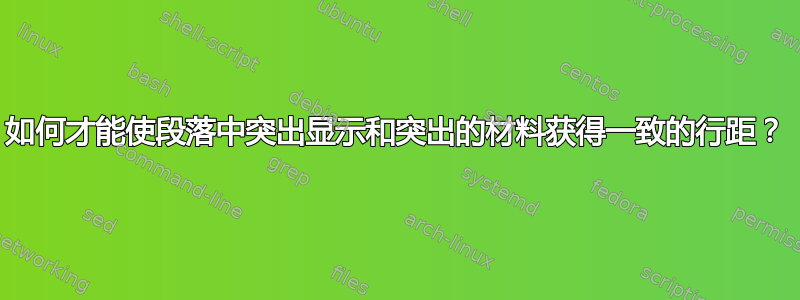 如何才能使段落中突出显示和突出的材料获得一致的行距？