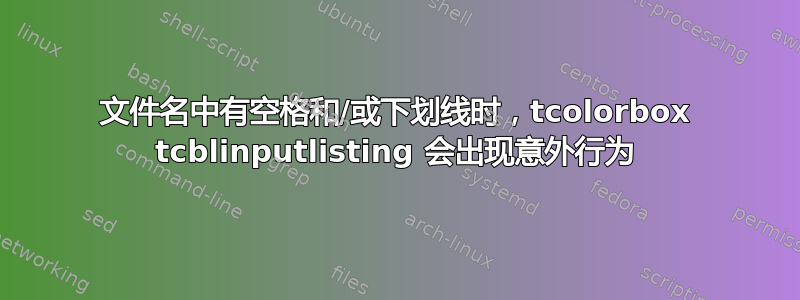 文件名中有空格和/或下划线时，tcolorbox tcblinputlisting 会出现意外行为