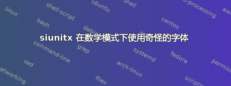 siunitx 在数学模式下使用奇怪的字体