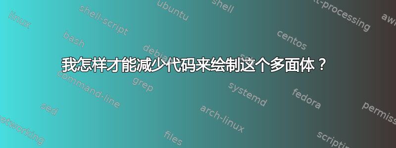 我怎样才能减少代码来绘制这个多面体？