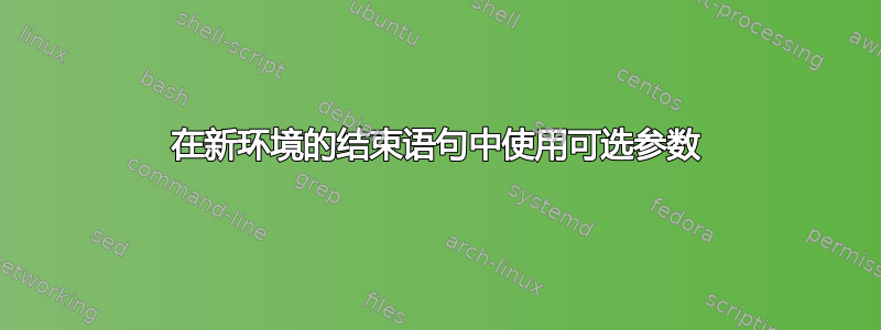 在新环境的结束语句中使用可选参数