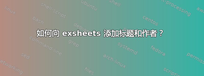 如何向 exsheets 添加标题和作者？