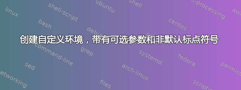 创建自定义环境，带有可选参数和非默认标点符号