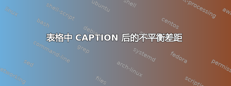 表格中 CAPTION 后的不平衡差距