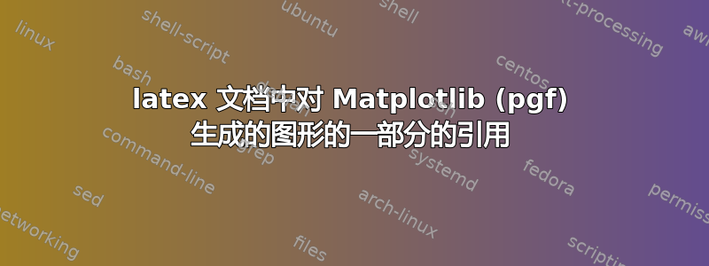 latex 文档中对 Matplotlib (pgf) 生成的图形的一部分的引用