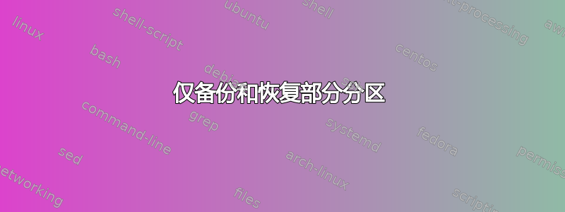 仅备份和恢复部分分区