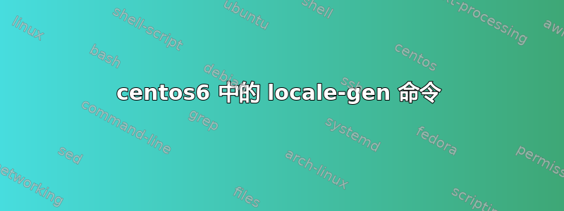 centos6 中的 locale-gen 命令