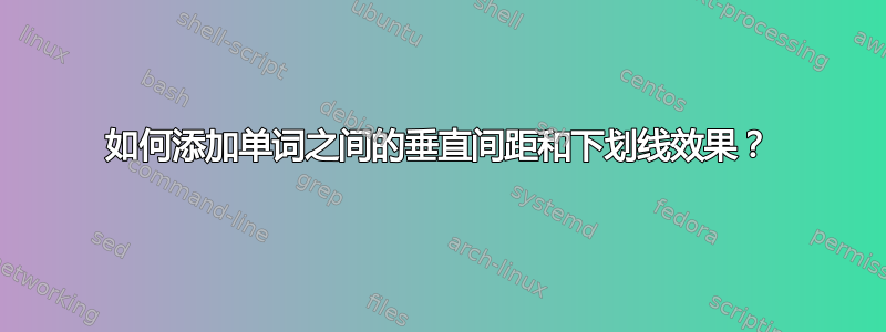 如何添加单词之间的垂直间距和下划线效果？