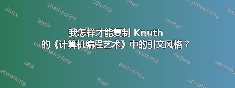 我怎样才能复制 Knuth 的《计算机编程艺术》中的引文风格？