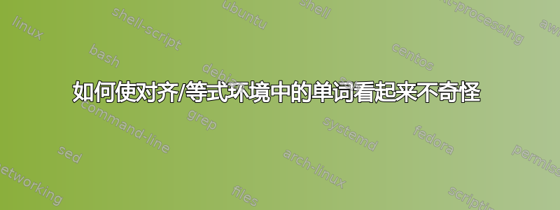 如何使对齐/等式环境中的单词看起来不奇怪