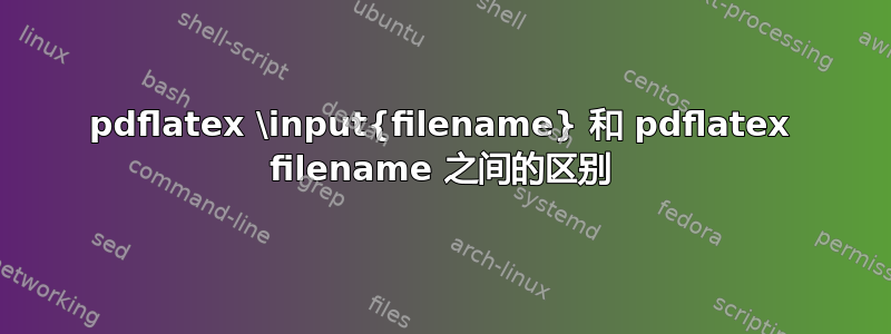 pdflatex \input{filename} 和 pdflatex filename 之间的区别