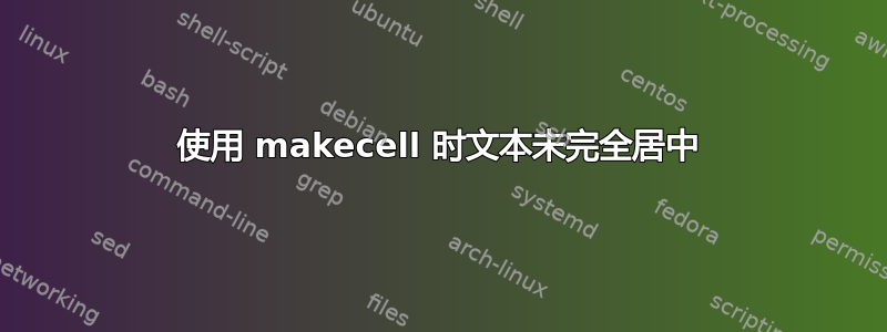 使用 makecell 时文本未完全居中