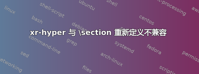 xr-hyper 与 \section 重新定义不兼容