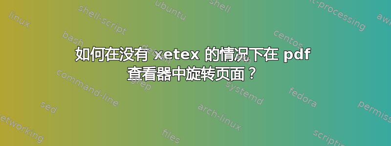 如何在没有 xetex 的情况下在 pdf 查看器中旋转页面？