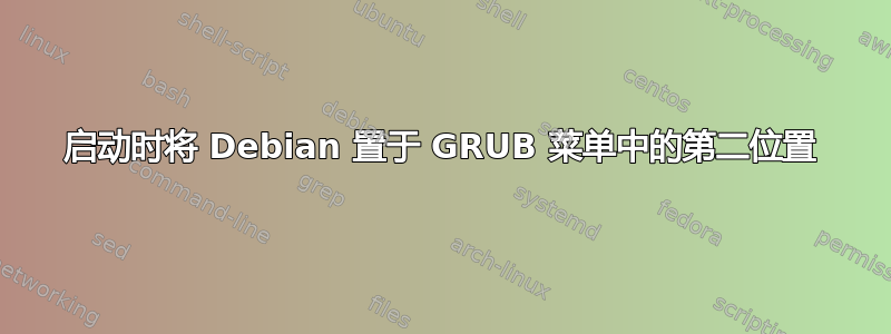 启动时将 Debian 置于 GRUB 菜单中的第二位置