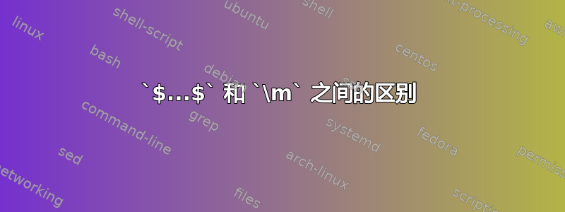 `$...$` 和 `\m` 之间的区别