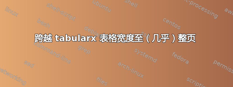 跨越 tabularx 表格宽度至（几乎）整页