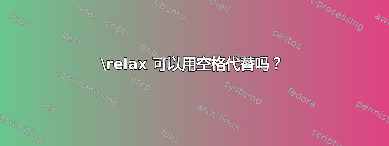 \relax 可以用空格代替吗？