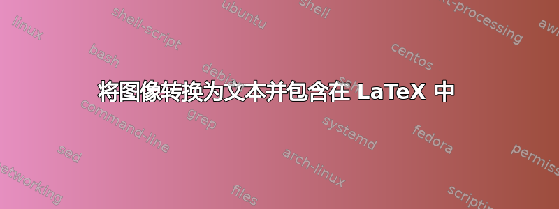 将图像转换为文本并包含在 LaTeX 中