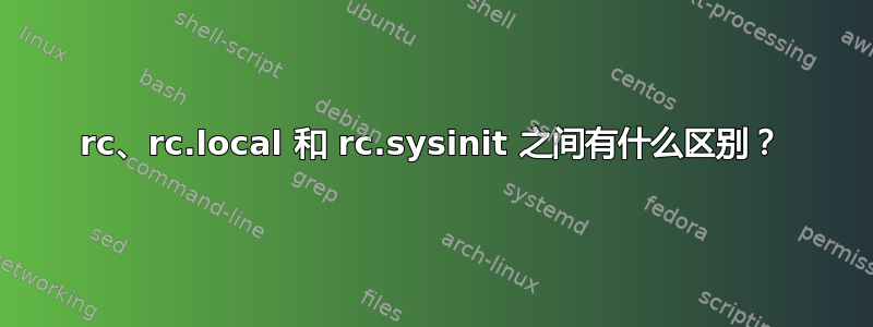 rc、rc.local 和 rc.sysinit 之间有什么区别？