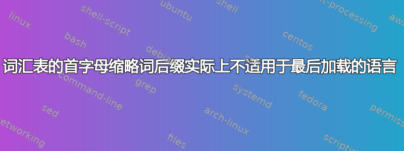 词汇表的首字母缩略词后缀实际上不适用于最后加载的语言