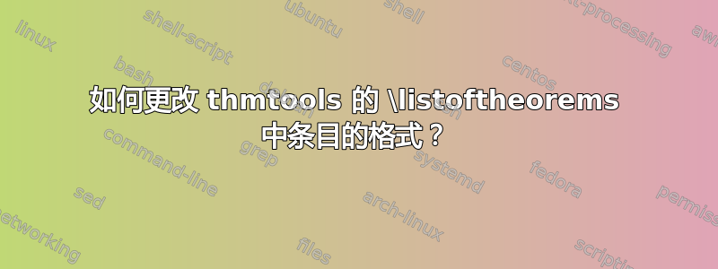 如何更改 thmtools 的 \listoftheorems 中条目的格式？