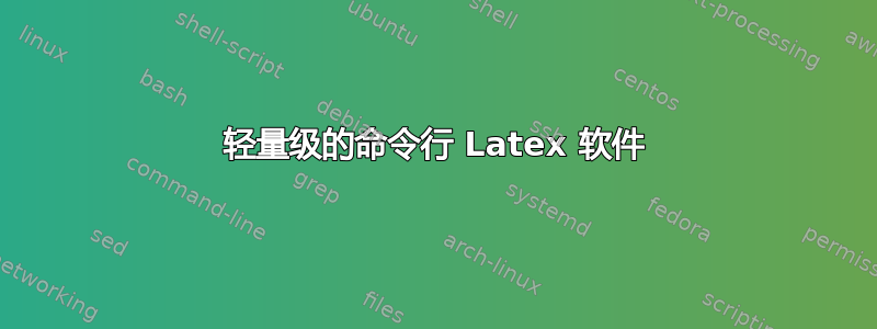 轻量级的命令行 Latex 软件