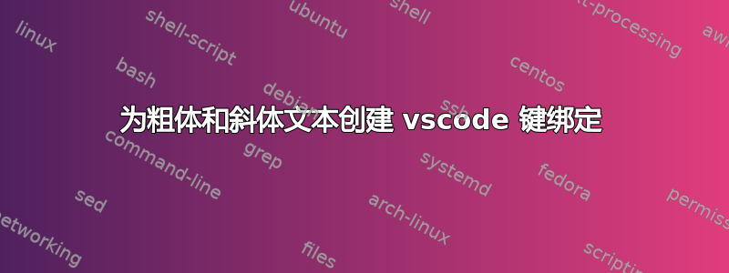 为粗体和斜体文本创建 vscode 键绑定