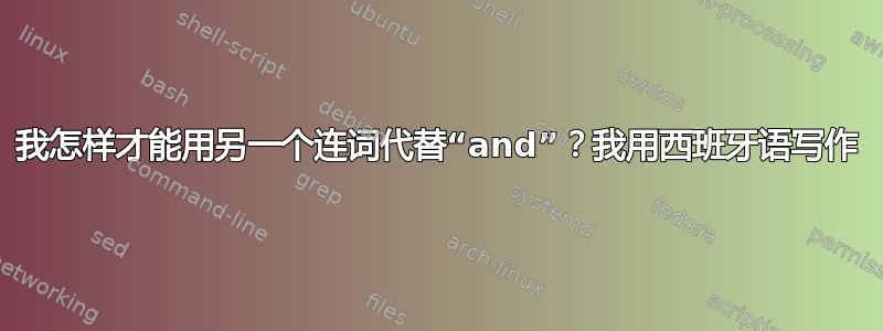 我怎样才能用另一个连词代替“and”？我用西班牙语写作