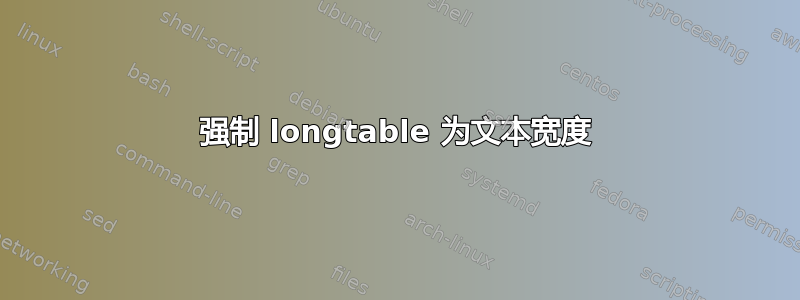 强制 longtable 为文本宽度