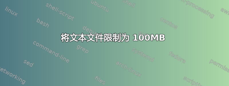 将文本文件限制为 100MB