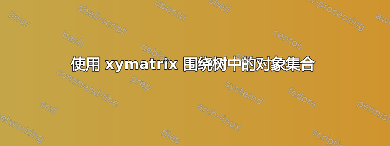 使用 xymatrix 围绕树中的对象集合