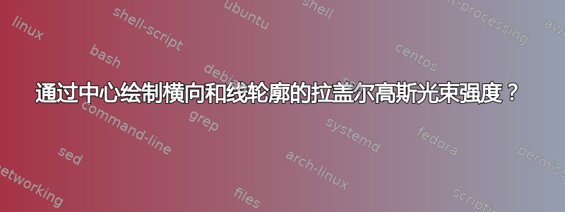 通过中心绘制横向和线轮廓的拉盖尔高斯光束强度？