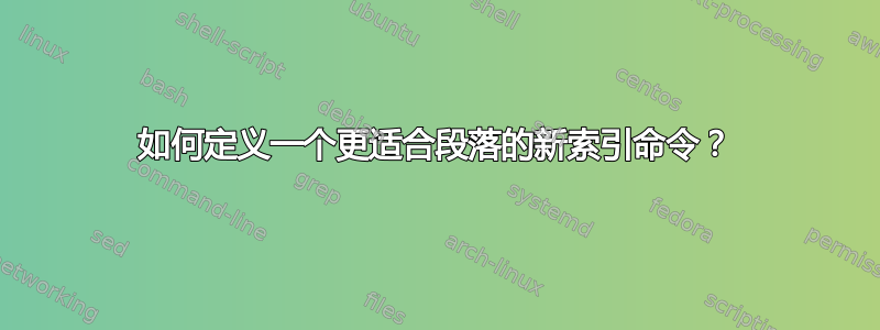 如何定义一个更适合段落的新索引命令？