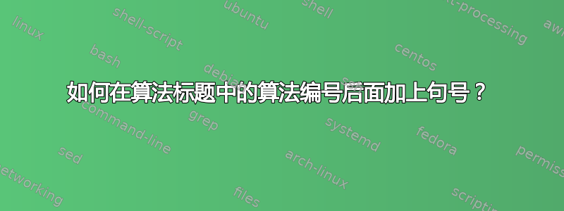 如何在算法标题中的算法编号后面加上句号？