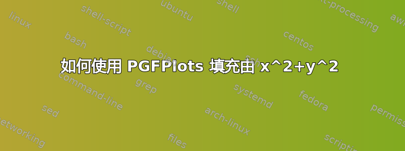 如何使用 PGFPlots 填充由 x^2+y^2