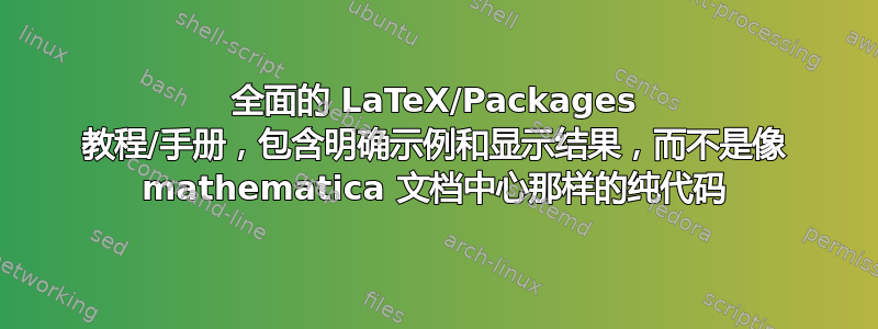 全面的 LaTeX/Packages 教程/手册，包含明确示例和显示结果，而不是像 mathematica 文档中心那样的纯代码