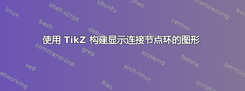 使用 TikZ 构建显示连接节点环的图形