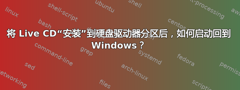 将 Live CD“安装”到硬盘驱动器分区后，如何启动回到 Windows？