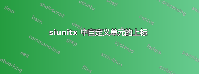 siunitx 中自定义单元的上标