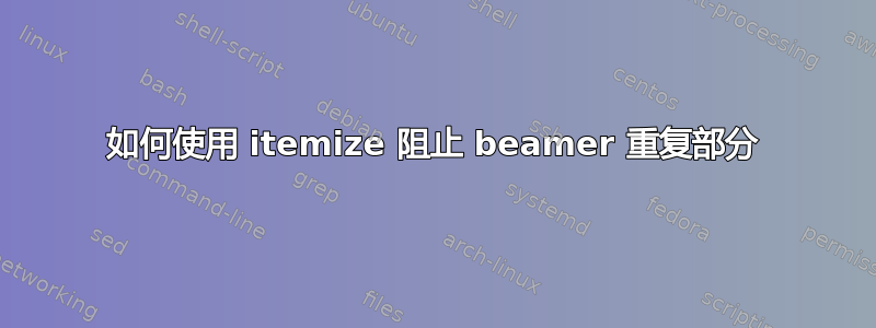 如何使用 itemize 阻止 beamer 重复部分