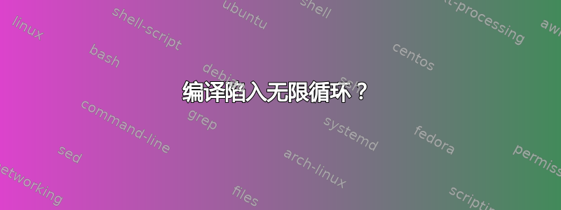 编译陷入无限循环？